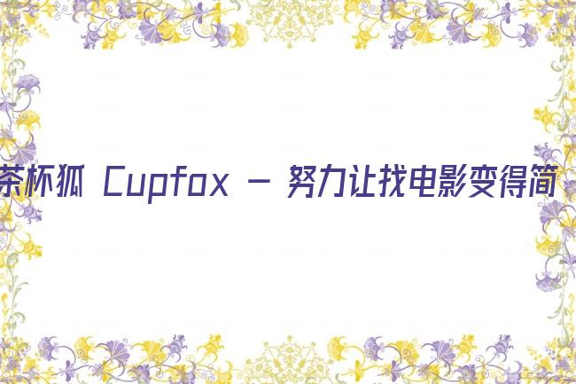 茶杯狐 Cupfox - 努力让找电影变得简单剧照